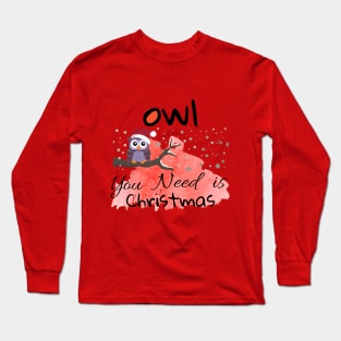 OWL YOU NEED IS CHRISTMAS Long Sleeve T-Shirt